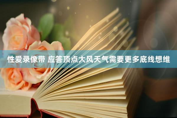 性爱录像带 应答顶点大风天气需要更多底线想维